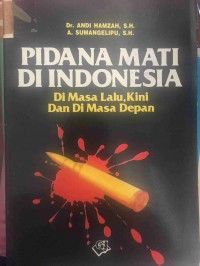 PIDANA MATI DI INDONESIA ; DI MASA LALU, KINI DAN DI MASA DEPAN